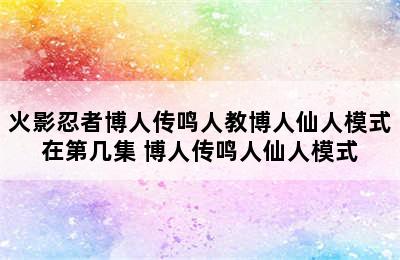 火影忍者博人传鸣人教博人仙人模式在第几集 博人传鸣人仙人模式